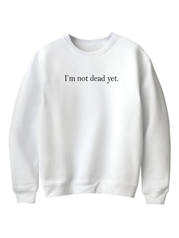 I'm not Dead Yet Sweatshirt