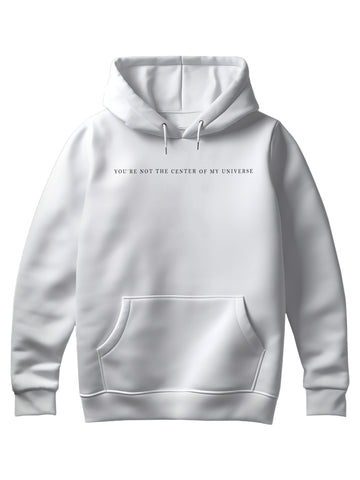 You're Not The Center of My Universe Hoodie